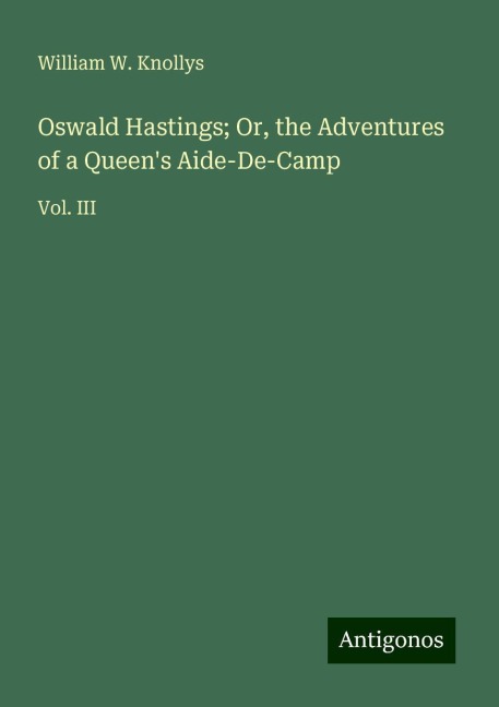Oswald Hastings; Or, the Adventures of a Queens Aide-De-Camp: Vol. III