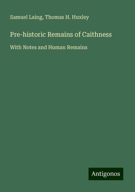 Pre-historic Remains of Caithness: With Notes and Human Remains