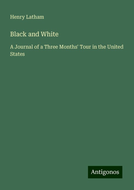 Black and White: A Journal of a Three Months Tour in the United States