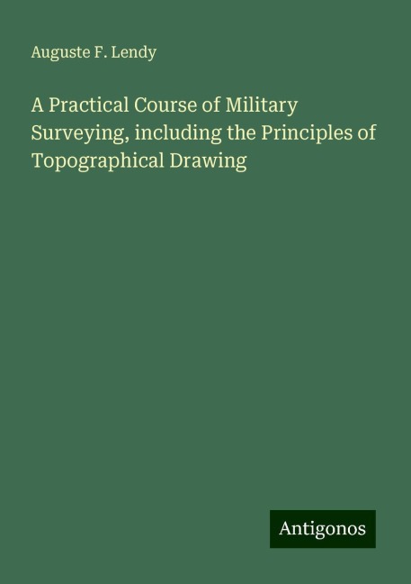 A Practical Course of Military Surveying, including the Principles of Topographical Drawing