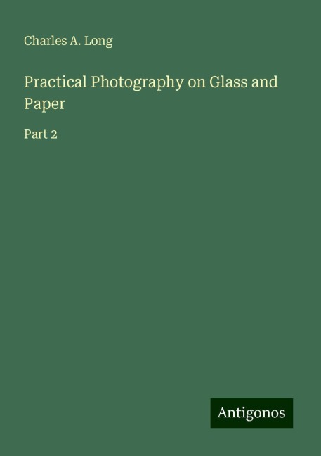 Practical Photography on Glass and Paper: Part 2