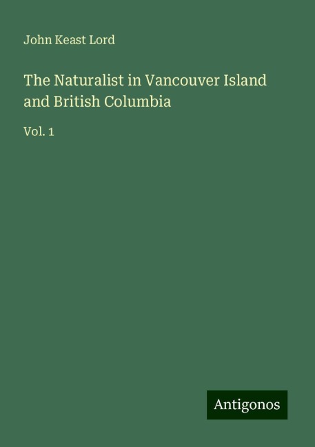 The Naturalist in Vancouver Island and British Columbia: Vol. 1