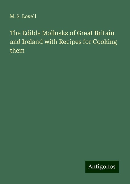 The Edible Mollusks of Great Britain and Ireland with Recipes for Cooking them