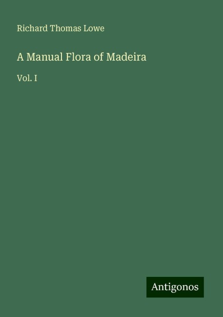 A Manual Flora of Madeira: Vol. I