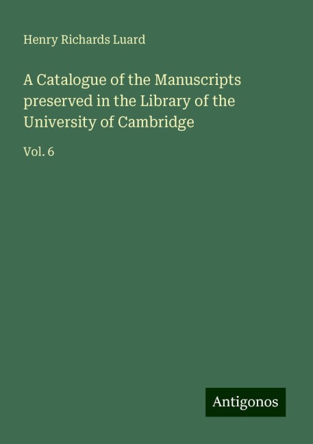 A Catalogue of the Manuscripts preserved in the Library of the University of Cambridge: Vol. 6