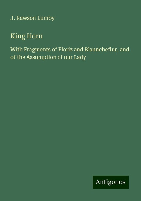 King Horn: With Fragments of Floriz and Blauncheflur, and of the Assumption of our Lady