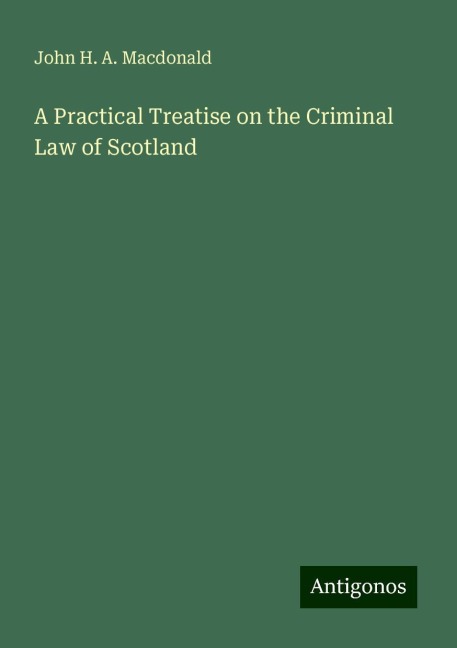 A Practical Treatise on the Criminal Law of Scotland