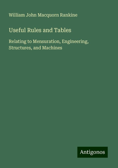 Useful Rules and Tables: Relating to Mensuration, Engineering, Structures, and Machines