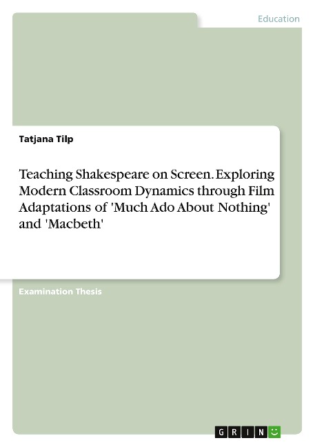 Teaching Shakespeare on Screen. Exploring Modern Classroom Dynamics through Film Adaptations of Much Ado About Nothing and Macbeth