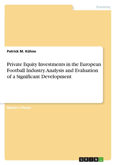Private Equity Investments in the European Football Industry. Analysis and Evaluation of a Significant Development