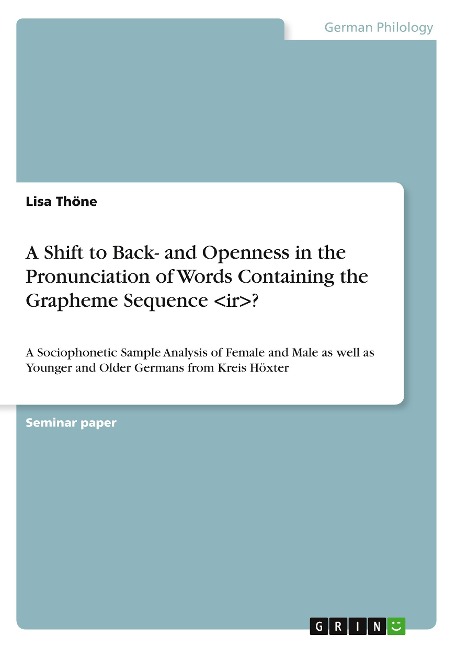 A Shift to Back- and Openness in the Pronunciation of Words Containing the Grapheme Sequence <ir>?: A Sociophonetic Sample Analysis of Female and Male as well as Younger and Older Germans from Kreis Höxter