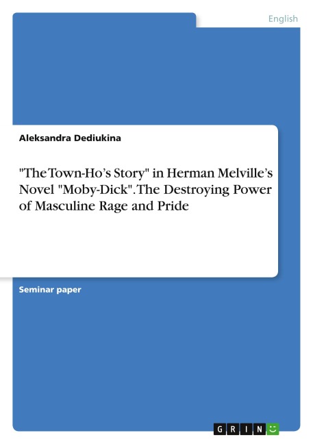 The Town-Hos Story in Herman Melvilles Novel Moby-Dick. The Destroying Power of Masculine Rage and Pride