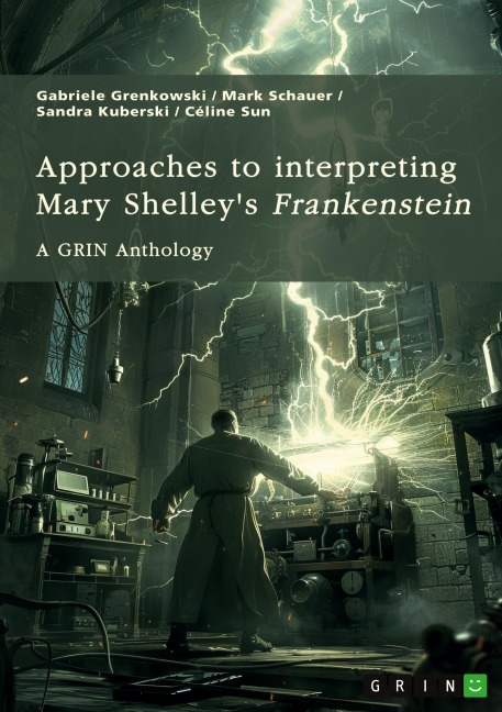Approaches to interpreting Mary Shelleys Frankenstein. Frankensteins monster, the creation of terror, and genre-related questions: A GRIN Anthology