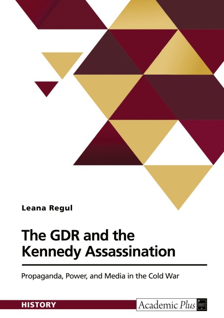 The GDR and the Kennedy Assassination: Propaganda, Power, and Media in the Cold War