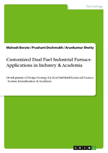 Customized Dual Fuel Industrial Furnace. Applications in Industry & Academia: Development of Design Strategy for Dual Fuel fired Industrial Furnace - System Identification & Synthesis