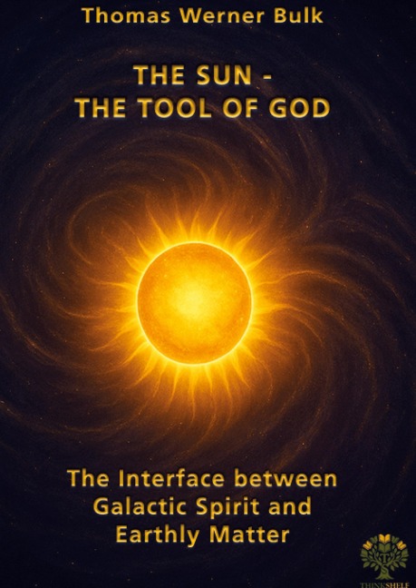 The Sun - The Tool of God: The Interface between Galactic Spirit and Earthly Matter
