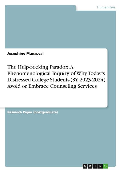 The Help-Seeking Paradox. A Phenomenological Inquiry of Why Todays Distressed College Students (SY 2023-2024) Avoid or Embrace Counseling Services