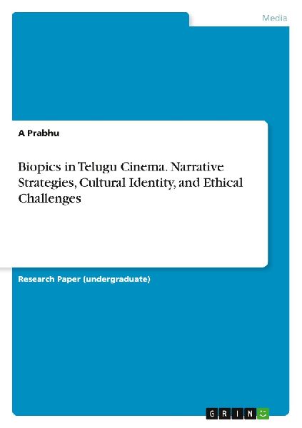 Biopics in Telugu Cinema. Narrative Strategies, Cultural Identity, and Ethical Challenges