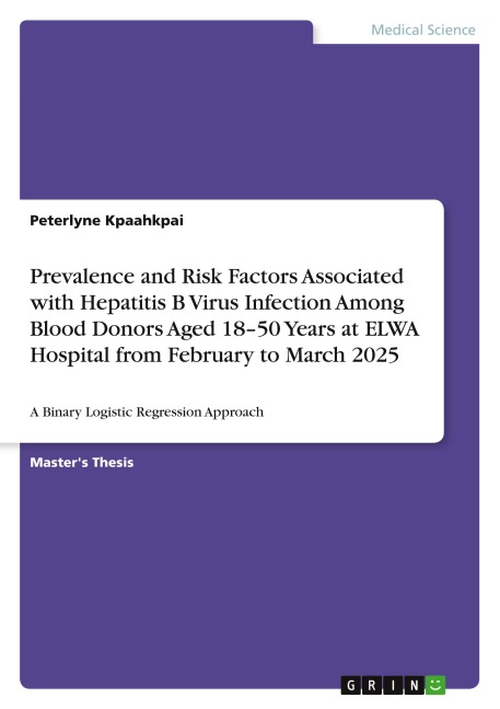 Prevalence and Risk Factors Associated with Hepatitis B Virus Infection Among Blood Donors Aged 18-50 Years at ELWA Hospital from February to March 2025: A Binary Logistic Regression Approach