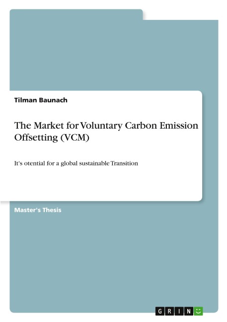 The Market for Voluntary Carbon Emission Offsetting (VCM): Its Potential for a global sustainable Transition