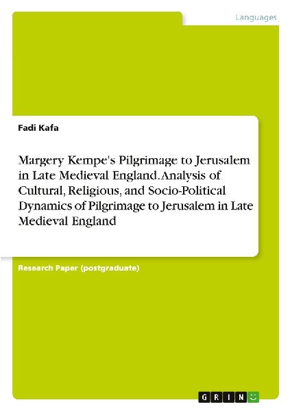 Margery Kempes Pilgrimage to Jerusalem in Late Medieval England. Analysis of Cultural, Religious, and Socio-Political Dynamics of Pilgrimage to Jerusalem in Late Medieval England