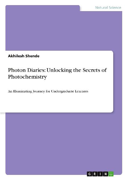 Photon Diaries: Unlocking the Secrets of Photochemistry: An Illuminating Journey for Undergraduate Learners