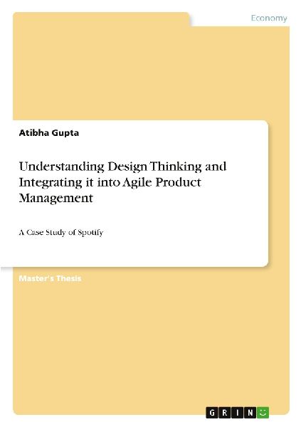 Understanding Design Thinking and Integrating it into Agile Product Management: A Case Study of Spotify