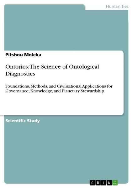 Ontorics: The Science of Ontological Diagnostics: Foundations, Methods, and Civilizational Applications for Governance, Knowledge, and Planetary Stewardship