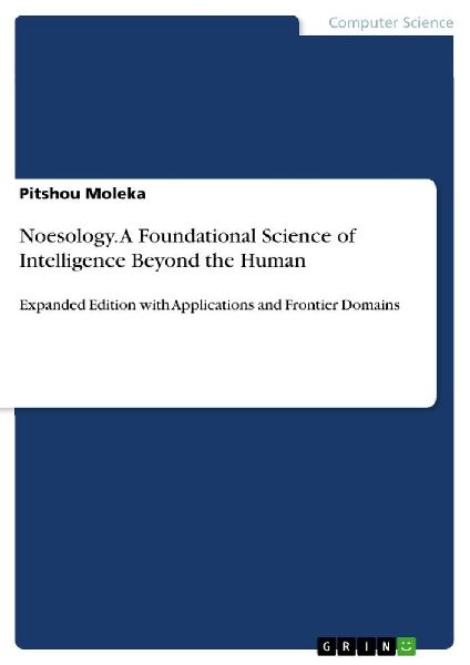 Noesology. A Foundational Science of Intelligence Beyond the Human: Expanded Edition with Applications and Frontier Domains