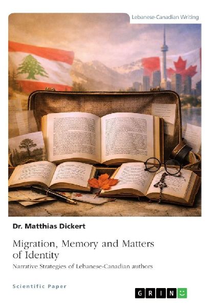 Migration, Memory and Matters of Identity: Narrative Strategies of Lebanese-Canadian Authors