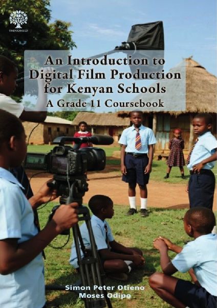 An Introduction to Digital Film Production for Kenyan Schools: A Grade 11 Coursebook