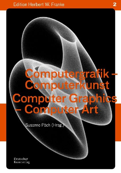 Computergrafik - Computerkunst / Computer Graphics - Computer Art: Methoden - Geschichte - Perspektiven / Methods - History - Perspectives