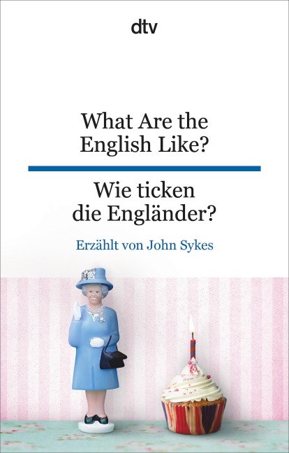 What Are the English Like? Wie ticken die Engländer?: Englisch - Deutsch