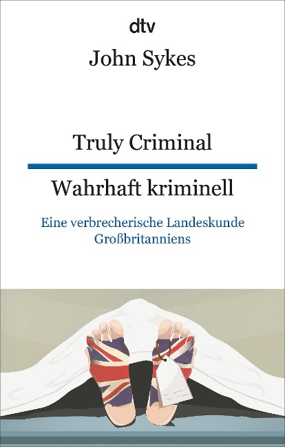 Truly Criminal Wahrhaft kriminell: Eine verbrecherische Landeskunde Großbritanniens | dtv zweisprachig für Einsteiger - Englisch