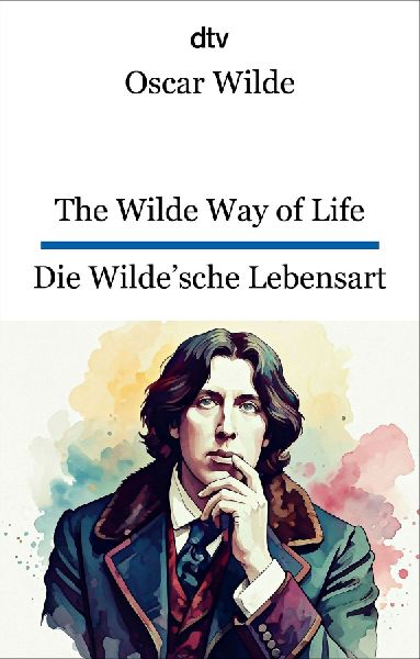 The Wilde Way of Life. Die Wildesche Lebensart: Aphorismen | dtv zweisprachig für Fortgeschrittene - Englisch