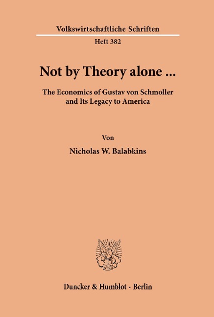 Not by Theory alone ...: The Economics of Gustav von Schmoller and Its Legacy to America.