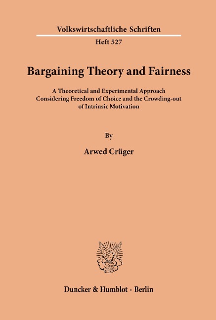 Bargaining Theory and Fairness.: A Theoretical and Experimental Approach Considering Freedom of Choice and the Crowding-out of Intrinsic Motivation.