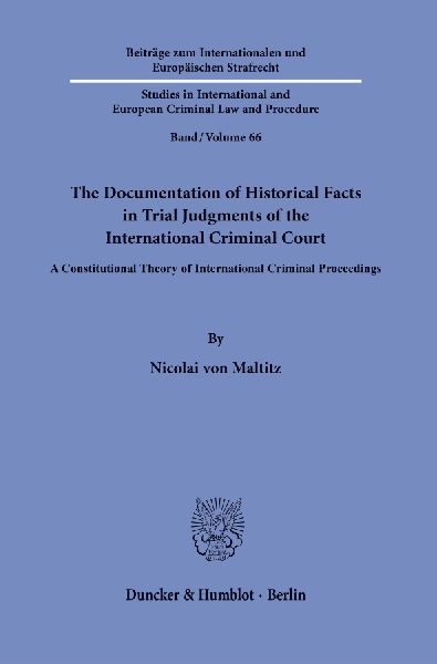 The Documentation of Historical Facts in Trial Judgments of the International Criminal Court: A Constitutional Theory of International Criminal Proceedings