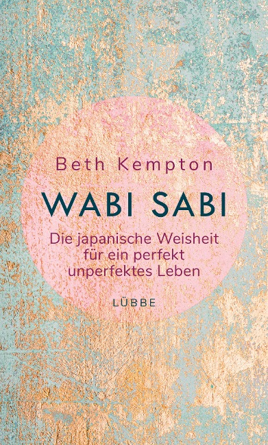 Wabi-Sabi: Die japanische Weisheit für ein perfekt unperfektes Leben