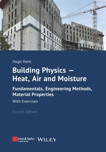 Building Physics - Heat, Air and Moisture: Fundamentals, Engineering Methods, Material Properties. With Exercises.