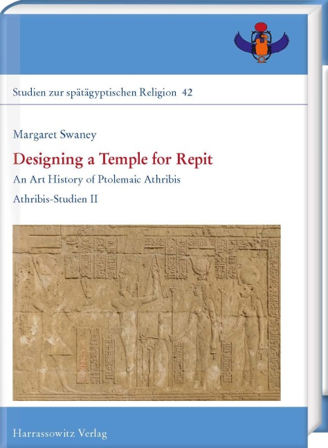Designing a Temple for Repit: An Art History of Ptolemaic Athribis. Athribis-Studien II