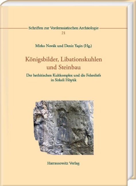 Königsbilder, Libationskuhlen und Steinbau: Der hethitischen Kultkomplex und die Felsreliefs in Sirkeli Höyük. von Fabrizio Bätscher, Natalia Bolatti Guzzo, Ekin Kozal, Massimiliano Marazzi, Mirko Novák, Annick Payne, Leopoldo Repola, Carsten Schneider, D