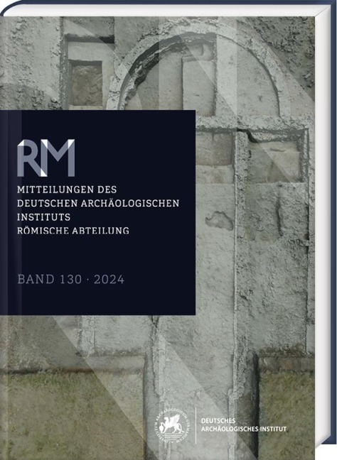 Römische Mitteilungen 130 (2024): Mitteilungen des Deutschen Archäologischen Instituts, Römische Abteilung