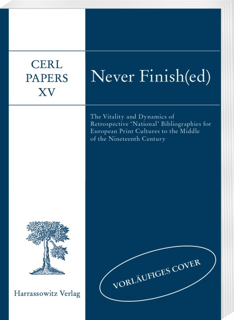 Never Finish(ed): The Vitality and Dynamics of Retrospective National Bibliographies for European Print Cultures to the Middle of the Nineteenth Century. CERL Papers XV