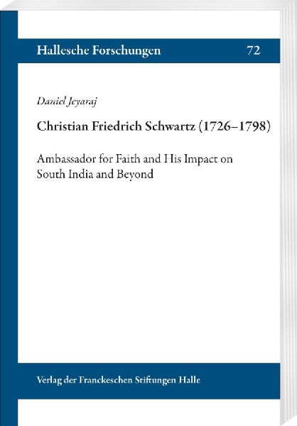 Christian Friedrich Schwartz (1726-1798): Ambassador for Faith and His Impact on South India and Beyond