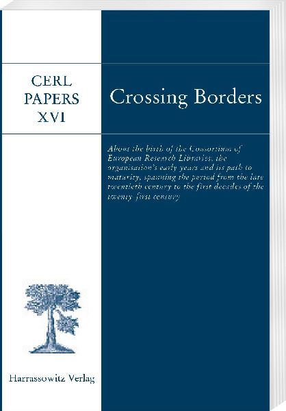 Crossing Borders: About the birth of the Consortium of European Research Libraries, the organisation's early years and its path to maturity, spanning the period from the late twentieth century to the first decades of the twenty-first century