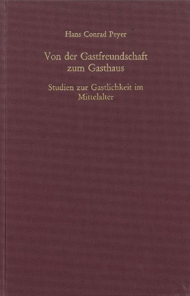 Von der Gastfreundschaft zum Gasthaus: Studien zur Gastlichkeit im Mittelalter