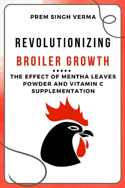 Revolutionizing Broiler Growth: The Effect of Mentha Leaves Powder and Vitamin C Supplementation