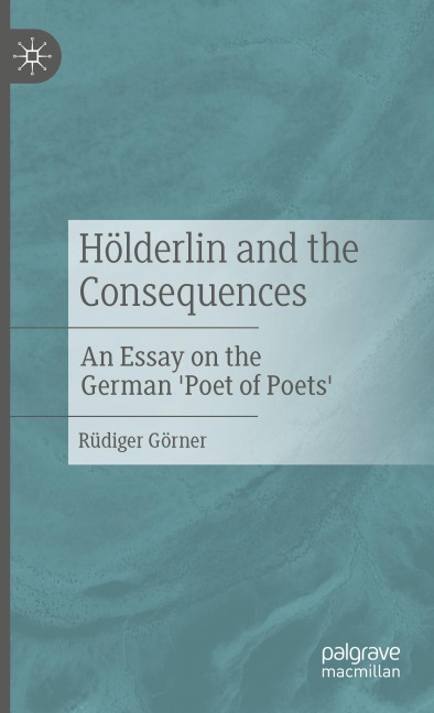 Hölderlin and the Consequences: An Essay on the German Poet of Poets