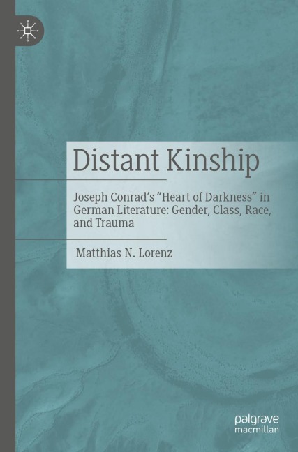 Distant Kinship: Joseph Conrads Heart of Darkness in German Literature: Gender, Class, Race, and Trauma
